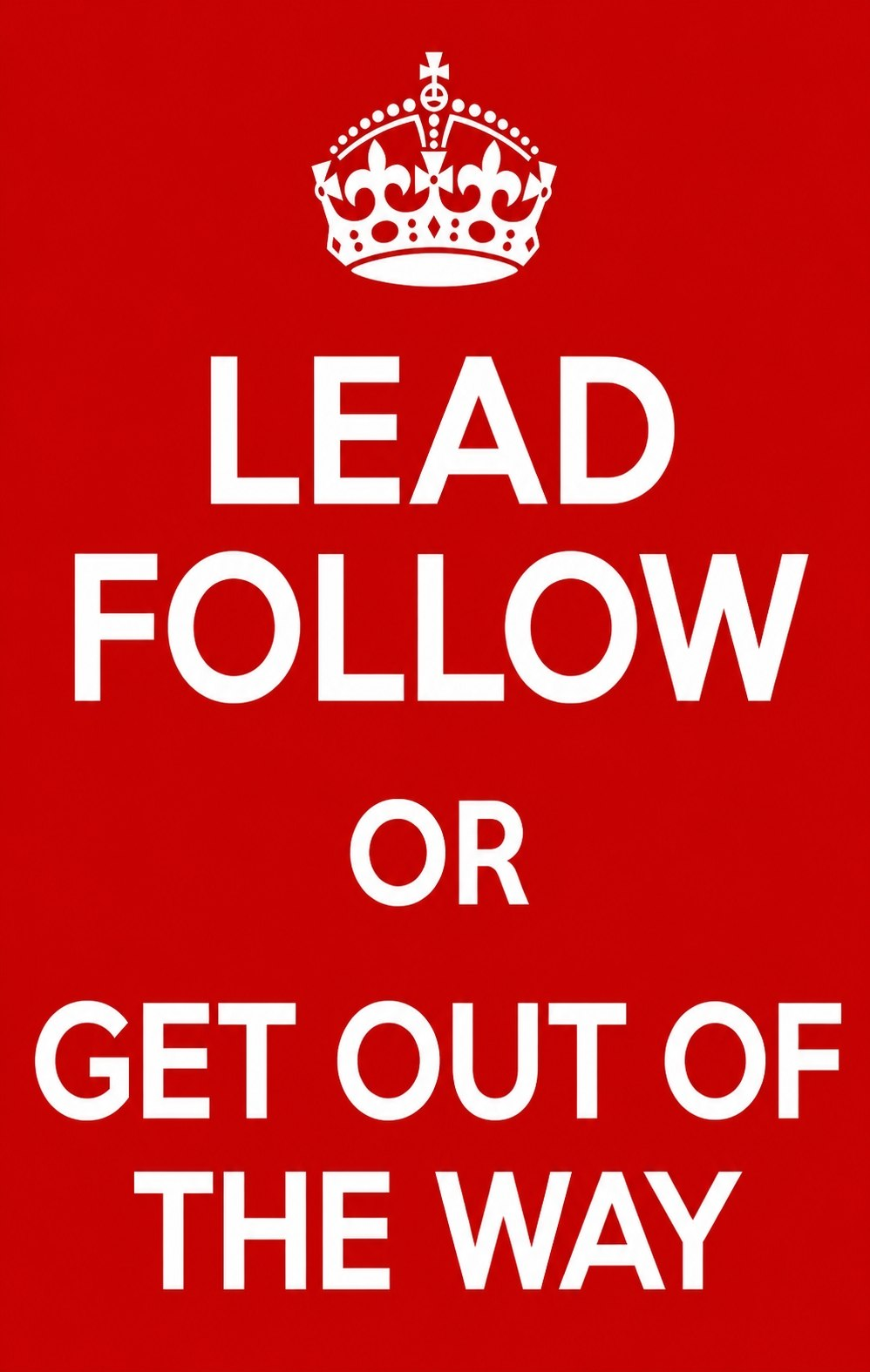 Lead, follow, or get out of the way.