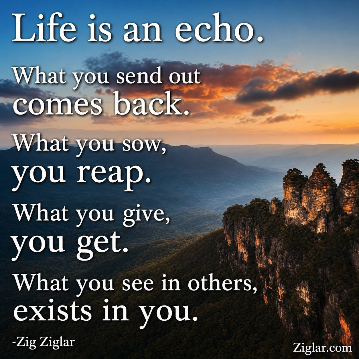 A mountain landscape at sunset with the Zig Ziglar quote: Life is an echo. What you send out comes back. What you sow, you reap. What you give, you get. What you see in others, exists in you.